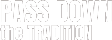 PASS DOWN THE TRADITION
